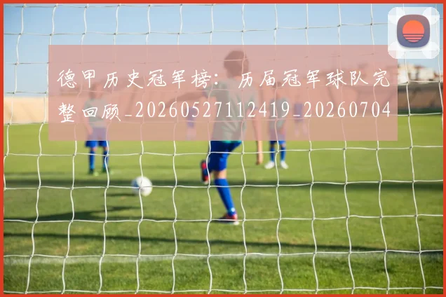 德甲历史冠军榜：历届冠军球队完整回顾_20260527112419_20260704173006