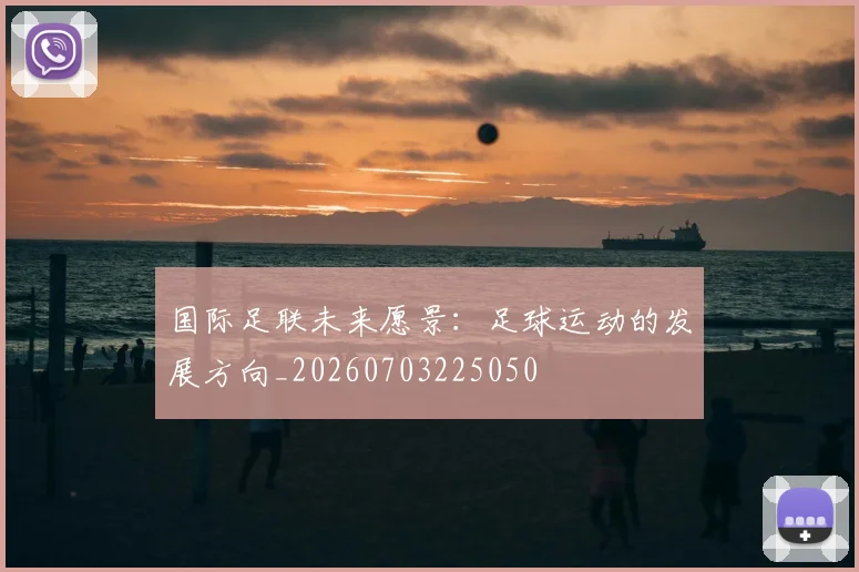 国际足联未来愿景:足球运动的发展方向_20260703225050