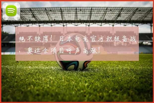 绝不缺席!日本电竞官方积极备战,奥运会项目呼声高涨!
