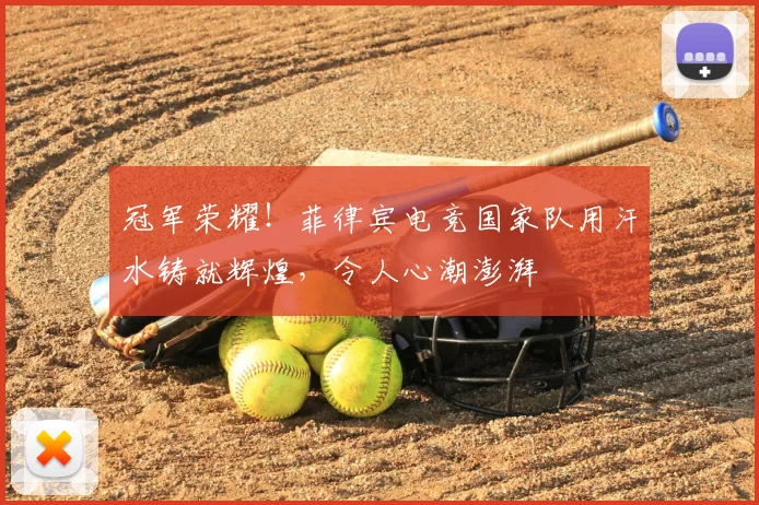 冠军荣耀!菲律宾电竞国家队用汗水铸就辉煌,令人心潮澎湃